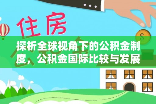 塔河探析全球视角下的公积金制度，公积金国际比较与发展趋势
