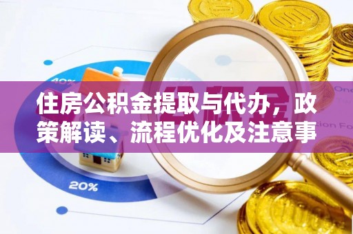 塔河住房公积金提取与代办，政策解读、流程优化及注意事项