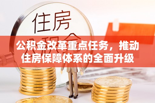 塔河公积金改革重点任务，推动住房保障体系的全面升级