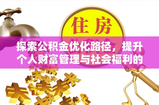 塔河探索公积金优化路径，提升个人财富管理与社会福利的双赢之道