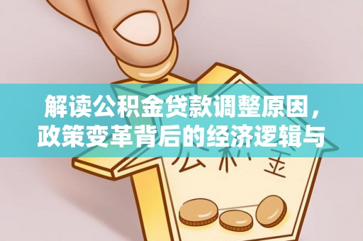 塔河解读公积金贷款调整原因，政策变革背后的经济逻辑与民生影响